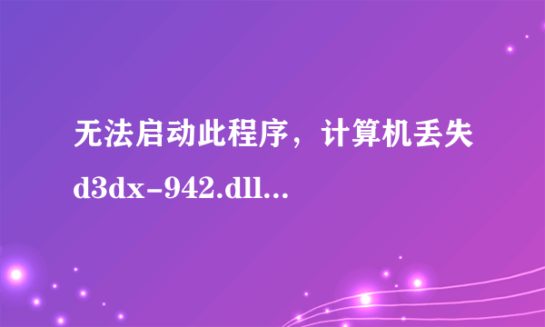 无法启动此程序，计算机丢失d3dx-942.dll，这个怎么解决啊？