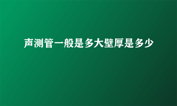 声测管一般是多大壁厚是多少