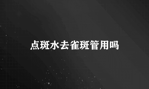 点斑水去雀斑管用吗