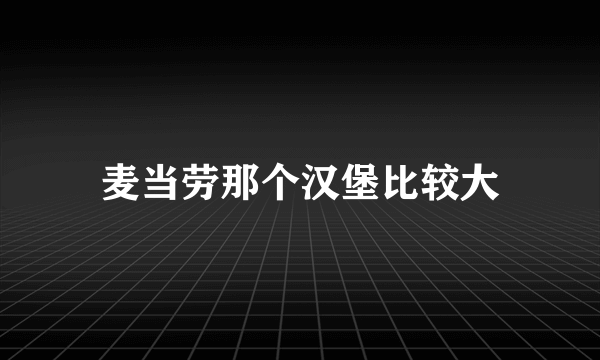 麦当劳那个汉堡比较大