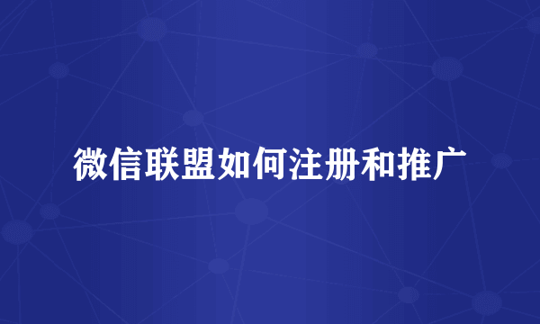 微信联盟如何注册和推广