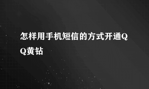 怎样用手机短信的方式开通QQ黄钻