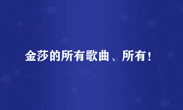 金莎的所有歌曲、所有！