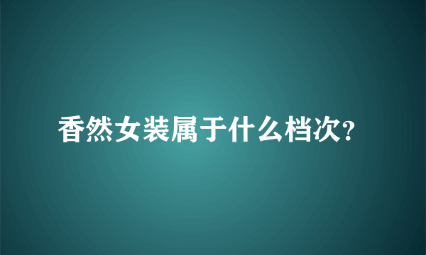 香然女装属于什么档次？