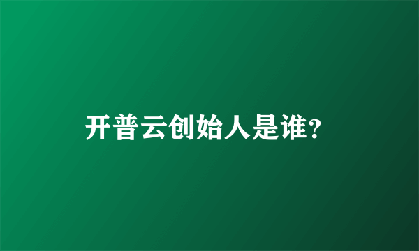 开普云创始人是谁？