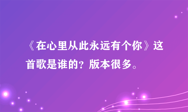 《在心里从此永远有个你》这首歌是谁的？版本很多。