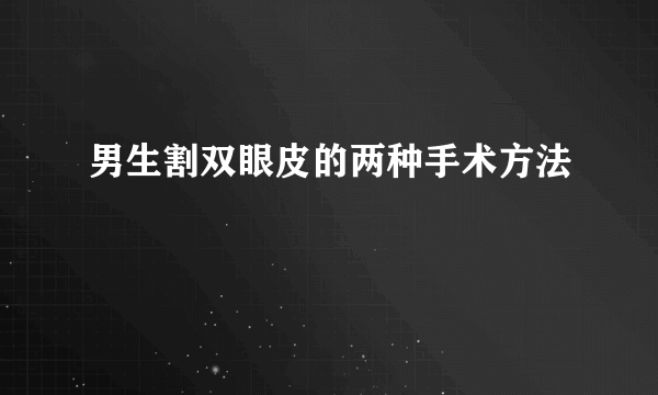 男生割双眼皮的两种手术方法