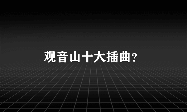 观音山十大插曲？