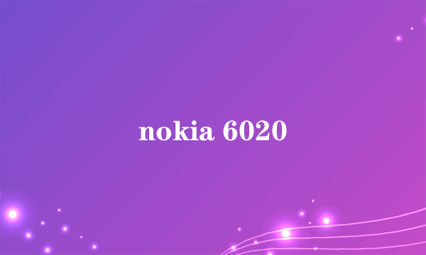 nokia 6020