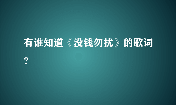 有谁知道《没钱勿扰》的歌词？