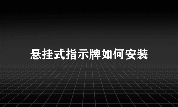 悬挂式指示牌如何安装