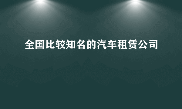 全国比较知名的汽车租赁公司