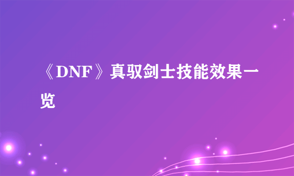 《DNF》真驭剑士技能效果一览