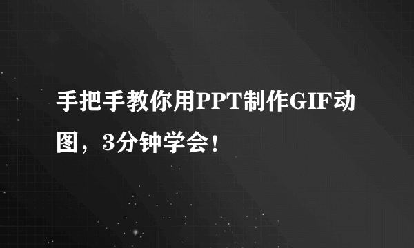 手把手教你用PPT制作GIF动图，3分钟学会！