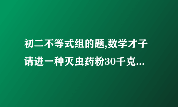 初二不等式组的题,数学才子请进一种灭虫药粉30千克,含药率百分之十五,现在用含药率高的同种药粉50千克与他混合,使混合后