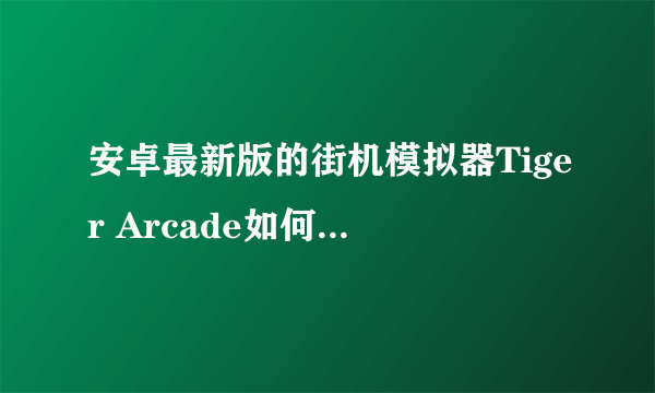 安卓最新版的街机模拟器Tiger Arcade如何调成家用版模式