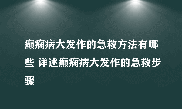 癫痫病大发作的急救方法有哪些 详述癫痫病大发作的急救步骤