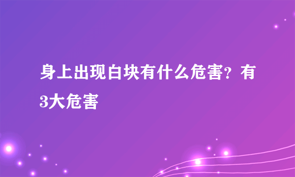 身上出现白块有什么危害？有3大危害