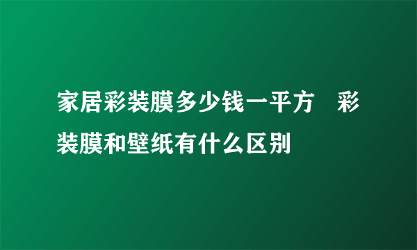 家居彩装膜多少钱一平方   彩装膜和壁纸有什么区别