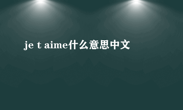 je t aime什么意思中文