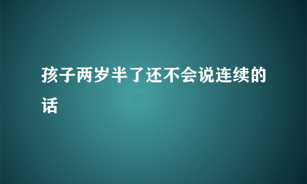 孩子两岁半了还不会说连续的话