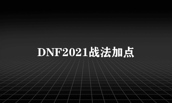 DNF2021战法加点