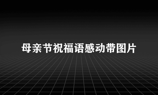 母亲节祝福语感动带图片