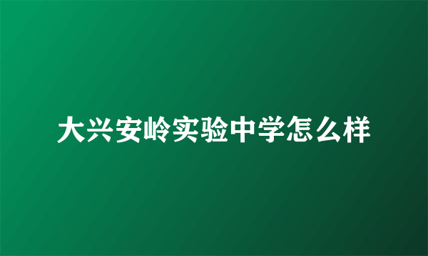 大兴安岭实验中学怎么样