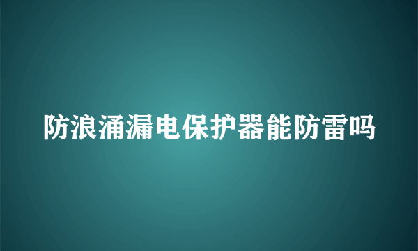 防浪涌漏电保护器能防雷吗