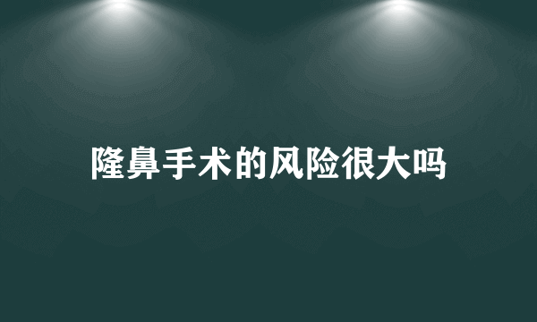 隆鼻手术的风险很大吗