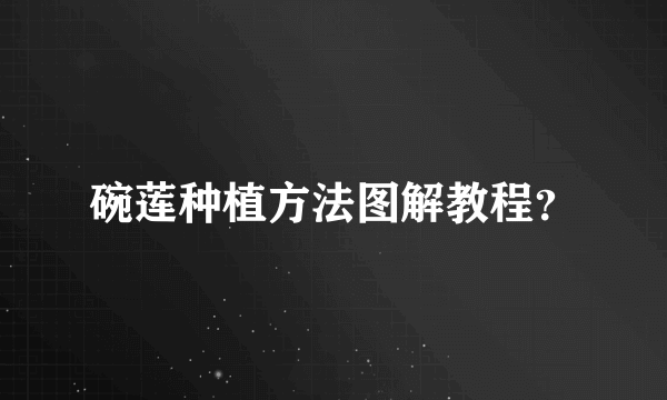 碗莲种植方法图解教程？