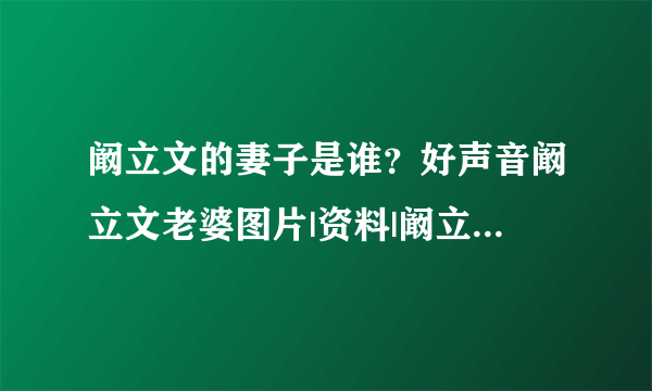 阚立文的妻子是谁？好声音阚立文老婆图片|资料|阚立文|妻子|老婆