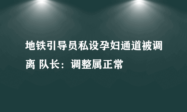 地铁引导员私设孕妇通道被调离 队长：调整属正常