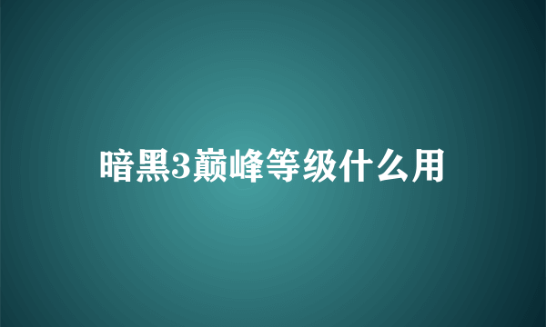 暗黑3巅峰等级什么用