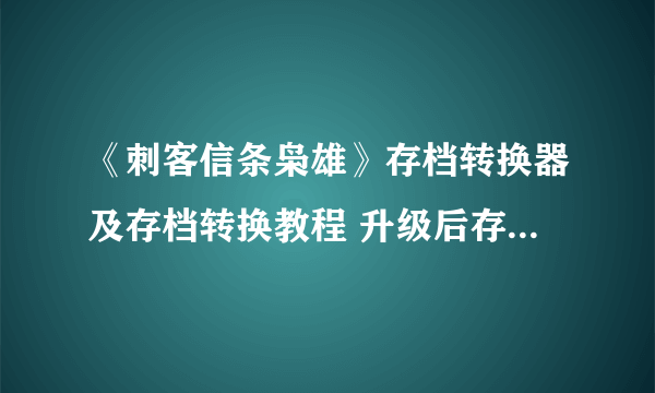 《刺客信条枭雄》存档转换器及存档转换教程 升级后存档没了怎么办