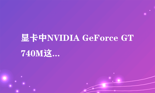 显卡中NVIDIA GeForce GT740M这是什么意思？