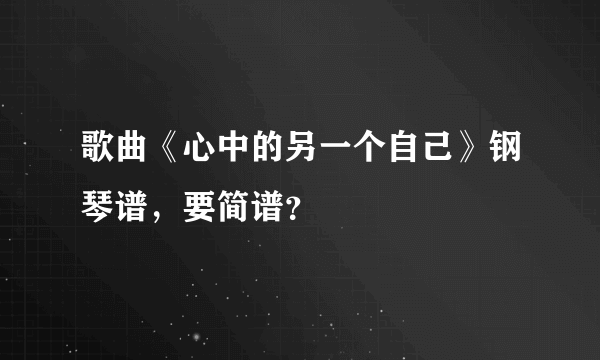 歌曲《心中的另一个自己》钢琴谱，要简谱？