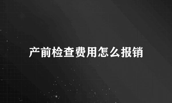 产前检查费用怎么报销