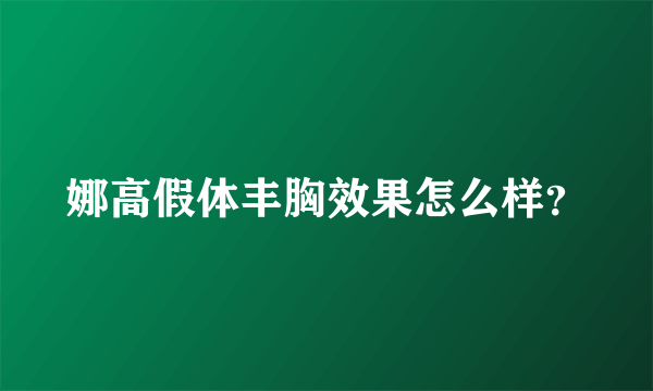 娜高假体丰胸效果怎么样？