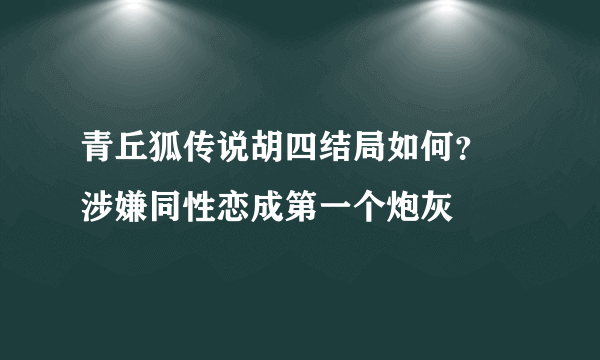 青丘狐传说胡四结局如何？ 涉嫌同性恋成第一个炮灰