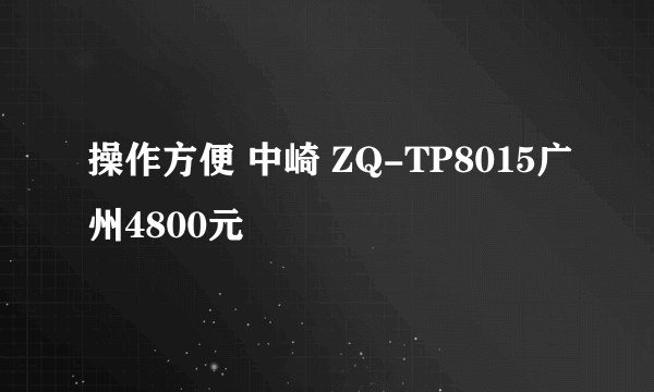 操作方便 中崎 ZQ-TP8015广州4800元