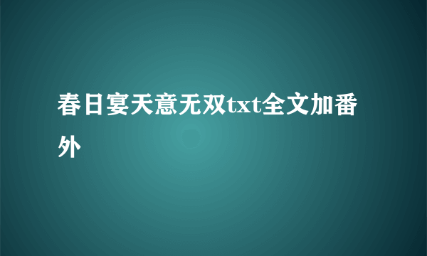 春日宴天意无双txt全文加番外