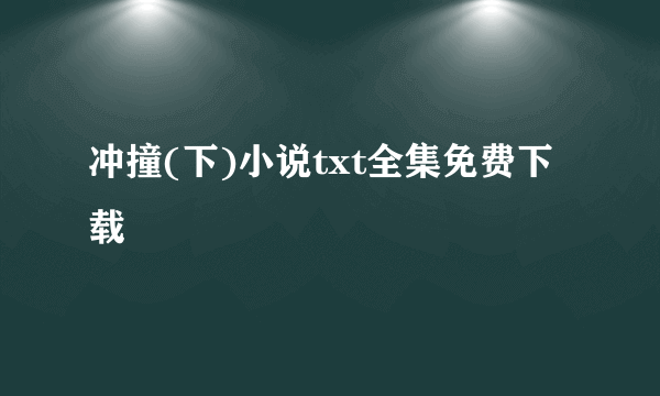 冲撞(下)小说txt全集免费下载