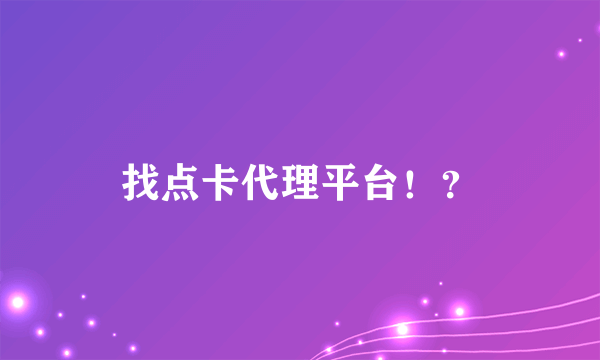 找点卡代理平台！？