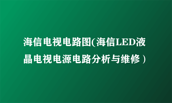 海信电视电路图(海信LED液晶电视电源电路分析与维修）