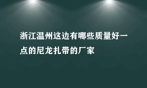 浙江温州这边有哪些质量好一点的尼龙扎带的厂家