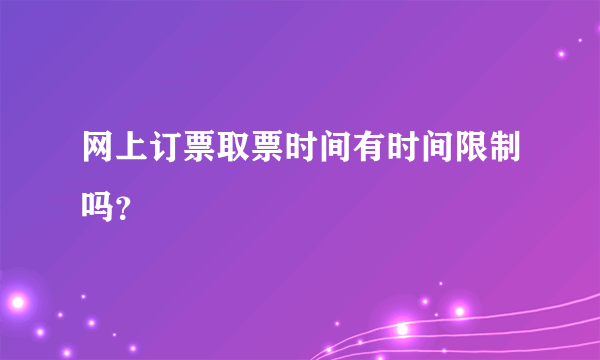 网上订票取票时间有时间限制吗？