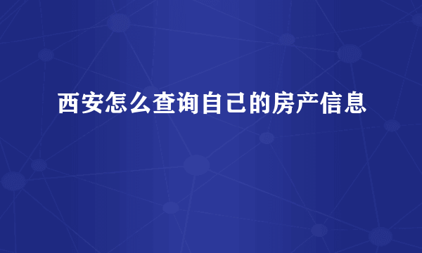 西安怎么查询自己的房产信息