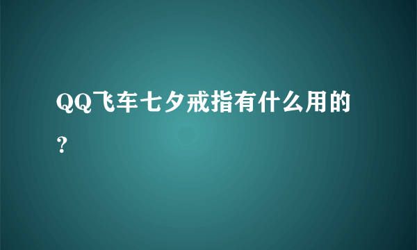 QQ飞车七夕戒指有什么用的？