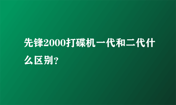 先锋2000打碟机一代和二代什么区别？